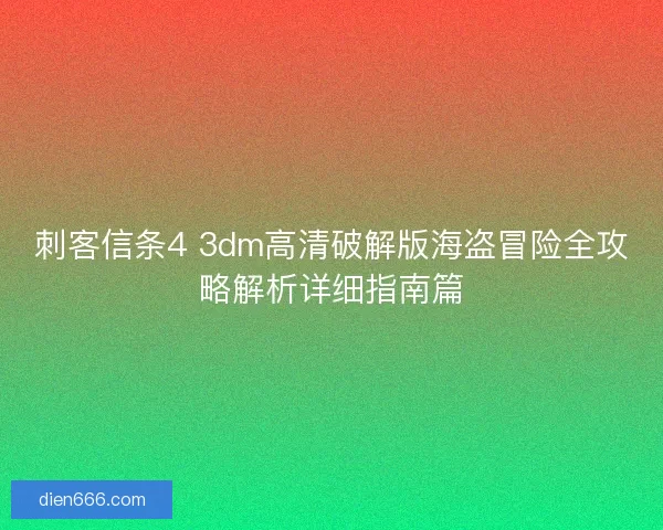 刺客信条4 3dm高清破解版海盗冒险全攻略解析详细指南篇