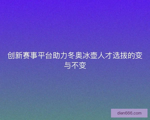 创新赛事平台助力冬奥冰壶人才选拔的变与不变